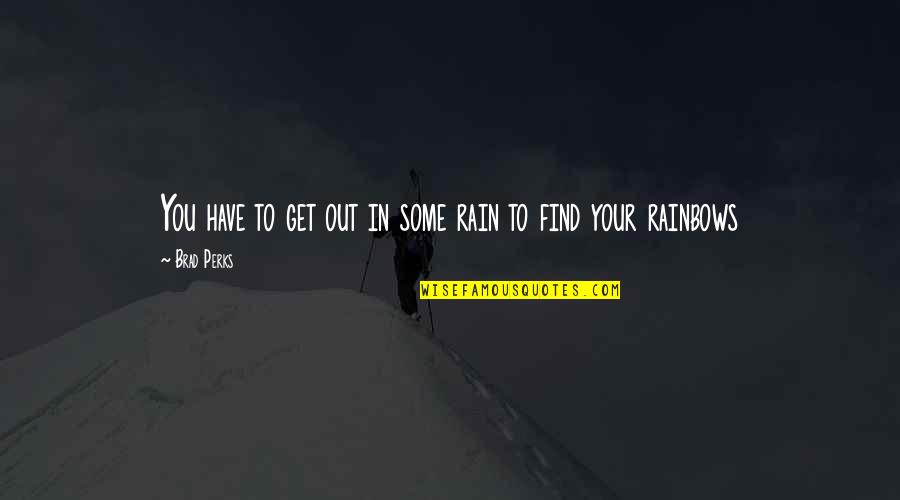 Best Perks Quotes By Brad Perks: You have to get out in some rain