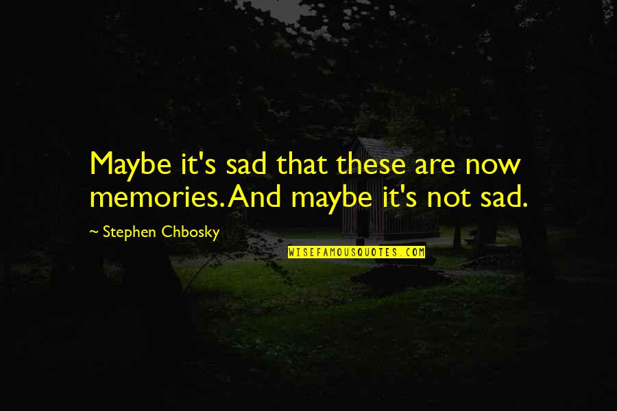 Best Perks Quotes By Stephen Chbosky: Maybe it's sad that these are now memories.