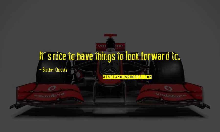 Best Perks Quotes By Stephen Chbosky: It's nice to have things to look forward Best Perks Quotes By Stephen Chbosky: It's nice to have things to look forward