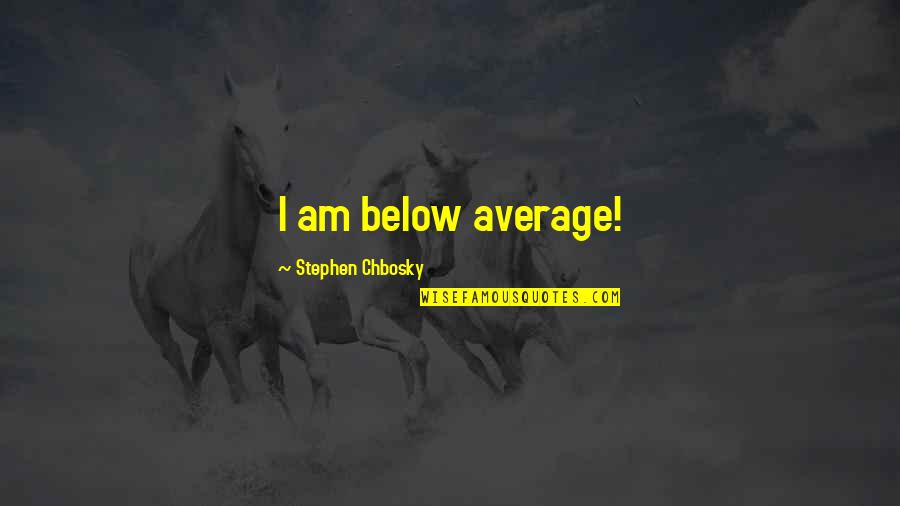 Best Perks Quotes By Stephen Chbosky: I am below average! Best Perks Quotes By Stephen Chbosky: I am below average!
