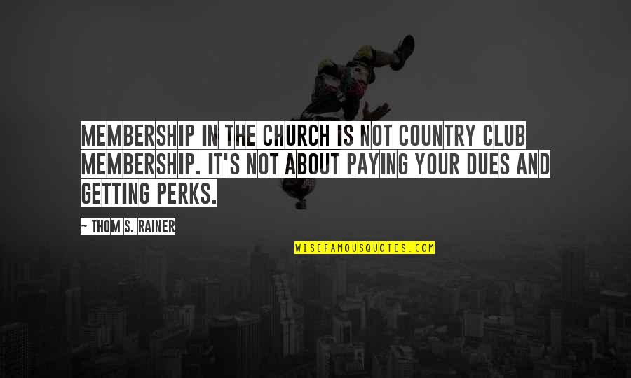 Best Perks Quotes By Thom S. Rainer: Membership in the church is not country club