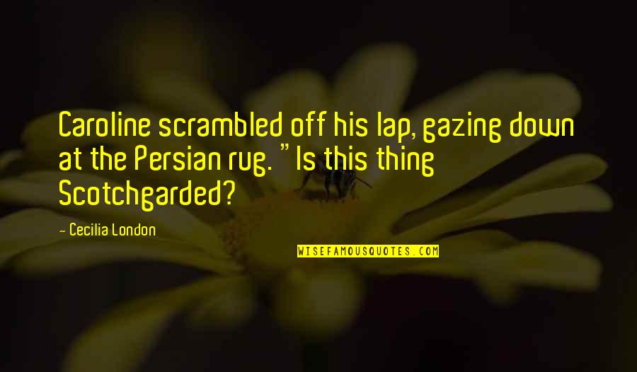 Best Persian Quotes By Cecilia London: Caroline scrambled off his lap, gazing down at