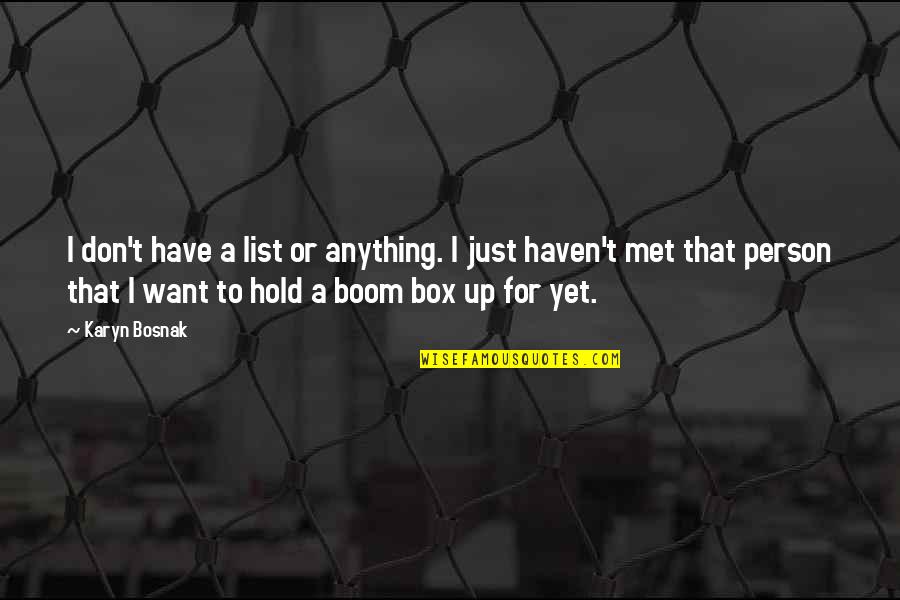 Best Person I Have Ever Met Quotes By Karyn Bosnak: I don't have a list or anything. I Best Person I Have Ever Met Quotes By Karyn Bosnak: I don't have a list or anything. I