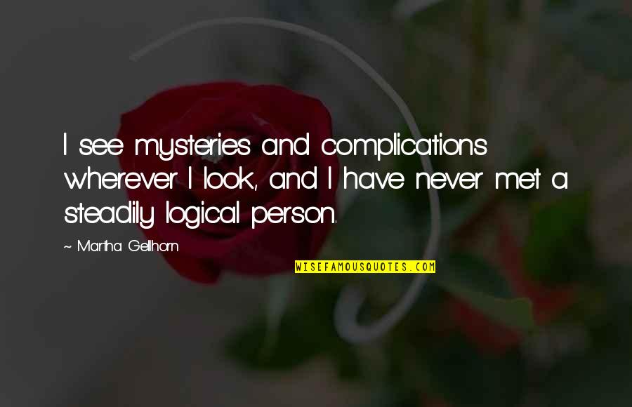 Best Person I Have Ever Met Quotes By Martha Gellhorn: I see mysteries and complications wherever I look, Best Person I Have Ever Met Quotes By Martha Gellhorn: I see mysteries and complications wherever I look,