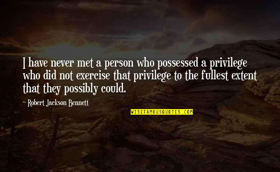 Best Person I Have Ever Met Quotes By Robert Jackson Bennett: I have never met a person who possessed Best Person I Have Ever Met Quotes By Robert Jackson Bennett: I have never met a person who possessed