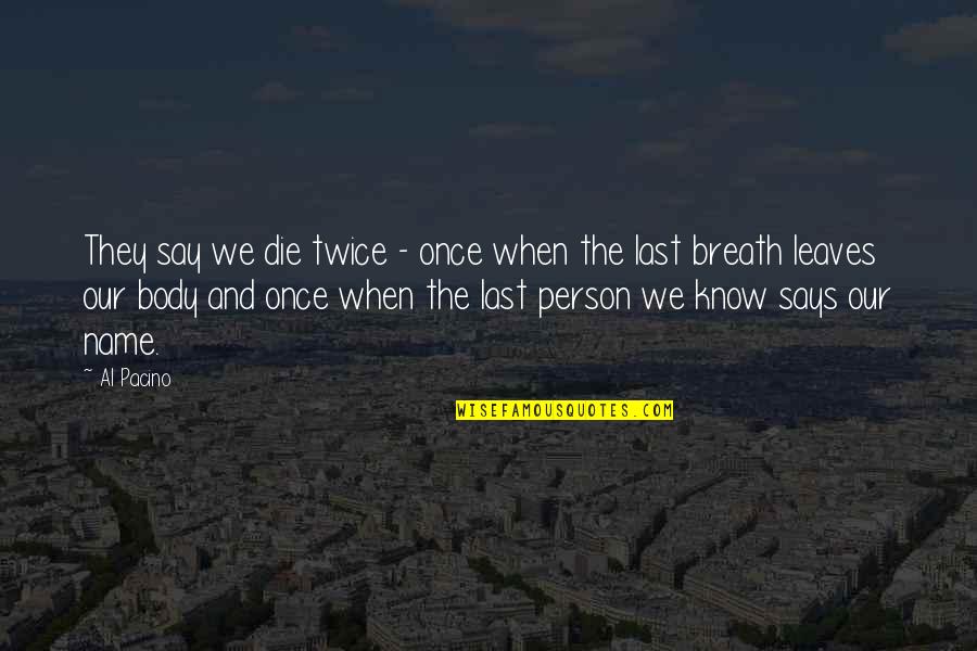 Best Person I Know Quotes By Al Pacino: They say we die twice - once when