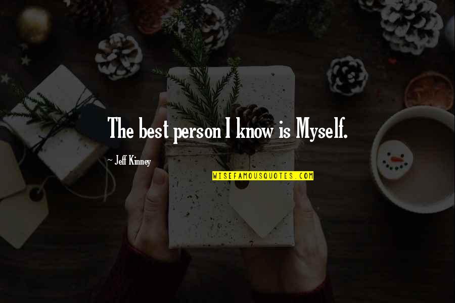 Best Person I Know Quotes By Jeff Kinney: The best person I know is Myself.