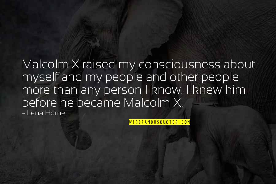 Best Person I Know Quotes By Lena Horne: Malcolm X raised my consciousness about myself and