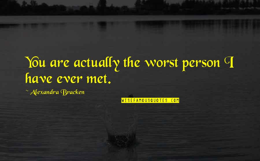 Best Person I Met Quotes By Alexandra Bracken: You are actually the worst person I have Best Person I Met Quotes By Alexandra Bracken: You are actually the worst person I have