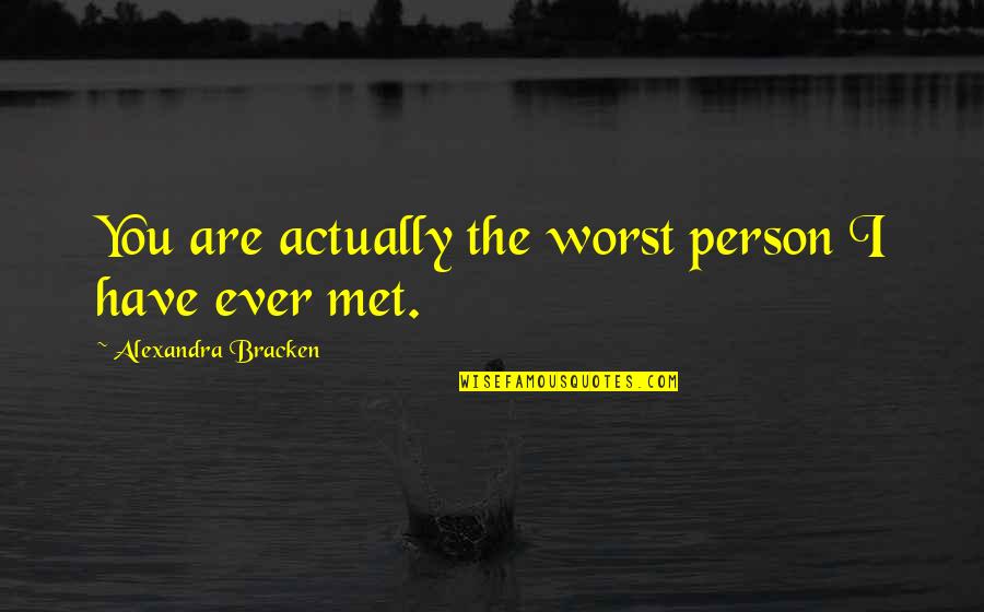 Best Person I Met Quotes By Alexandra Bracken: You are actually the worst person I have