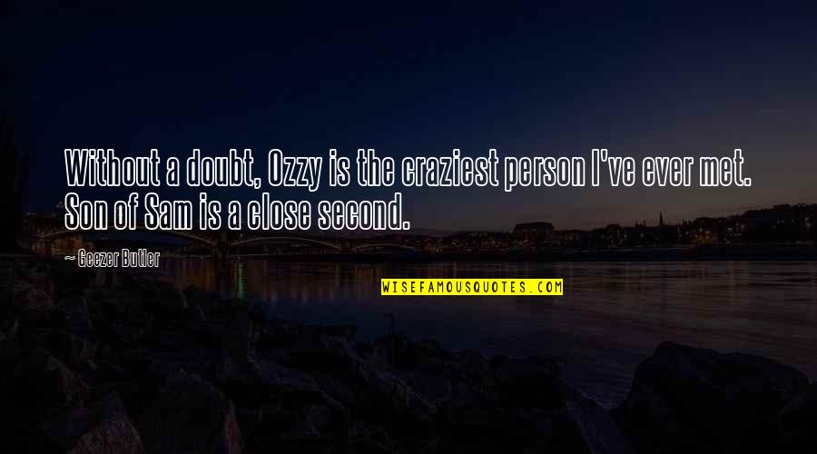 Best Person I Met Quotes By Geezer Butler: Without a doubt, Ozzy is the craziest person Best Person I Met Quotes By Geezer Butler: Without a doubt, Ozzy is the craziest person