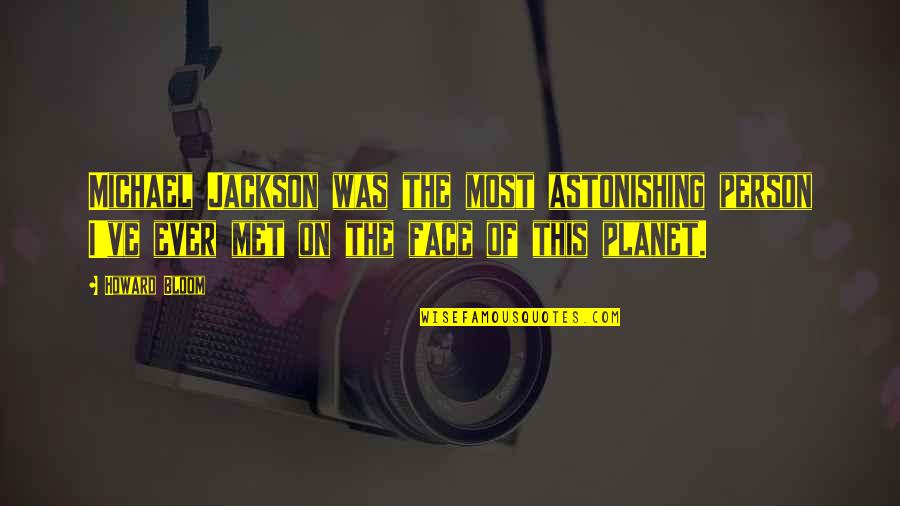 Best Person I Met Quotes By Howard Bloom: Michael Jackson was the most astonishing person I've Best Person I Met Quotes By Howard Bloom: Michael Jackson was the most astonishing person I've