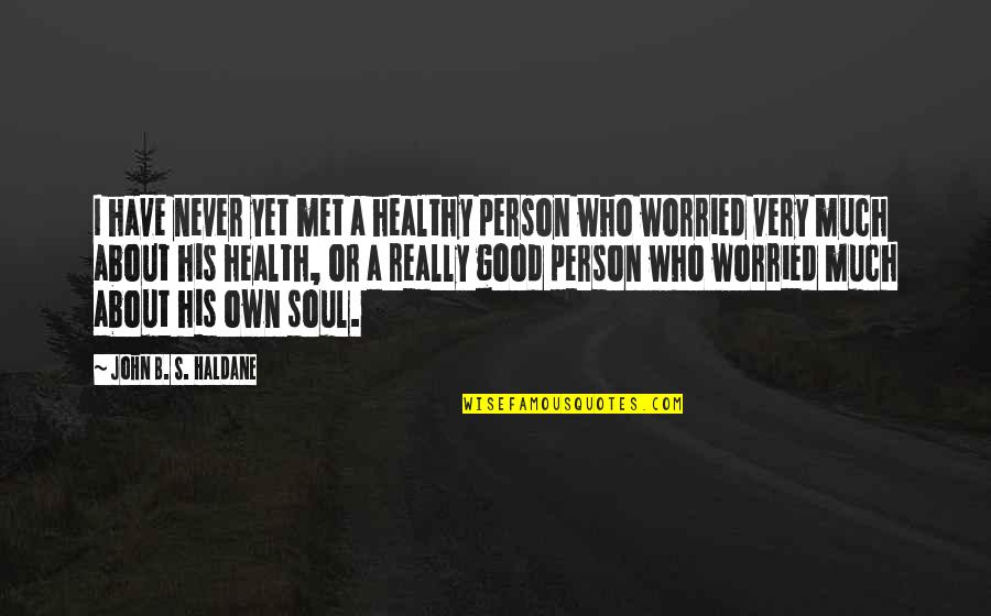 Best Person I Met Quotes By John B. S. Haldane: I have never yet met a healthy person Best Person I Met Quotes By John B. S. Haldane: I have never yet met a healthy person