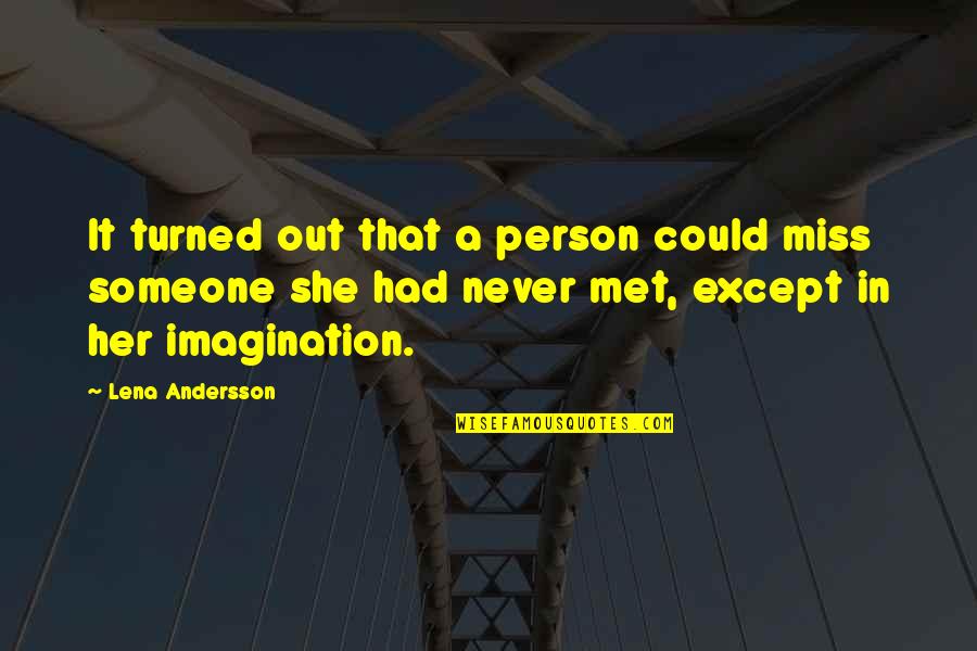 Best Person I Met Quotes By Lena Andersson: It turned out that a person could miss