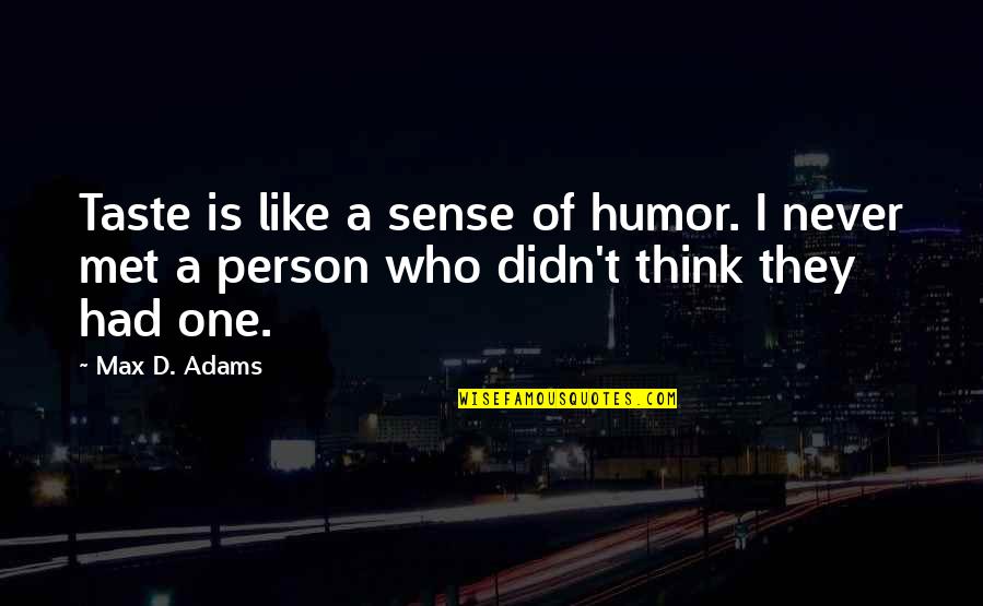 Best Person I Met Quotes By Max D. Adams: Taste is like a sense of humor. I