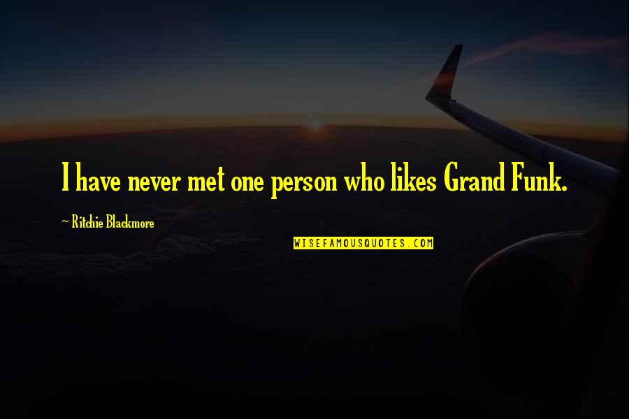 Best Person I Met Quotes By Ritchie Blackmore: I have never met one person who likes