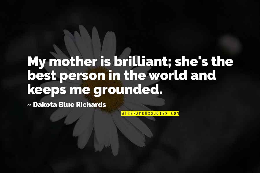 Best Person In The World Quotes By Dakota Blue Richards: My mother is brilliant; she's the best person