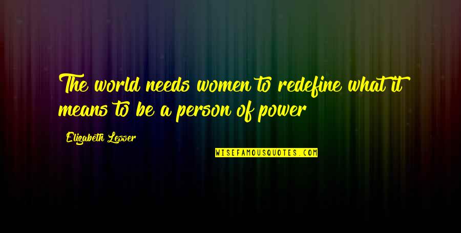 Best Person In The World Quotes By Elizabeth Lesser: The world needs women to redefine what it