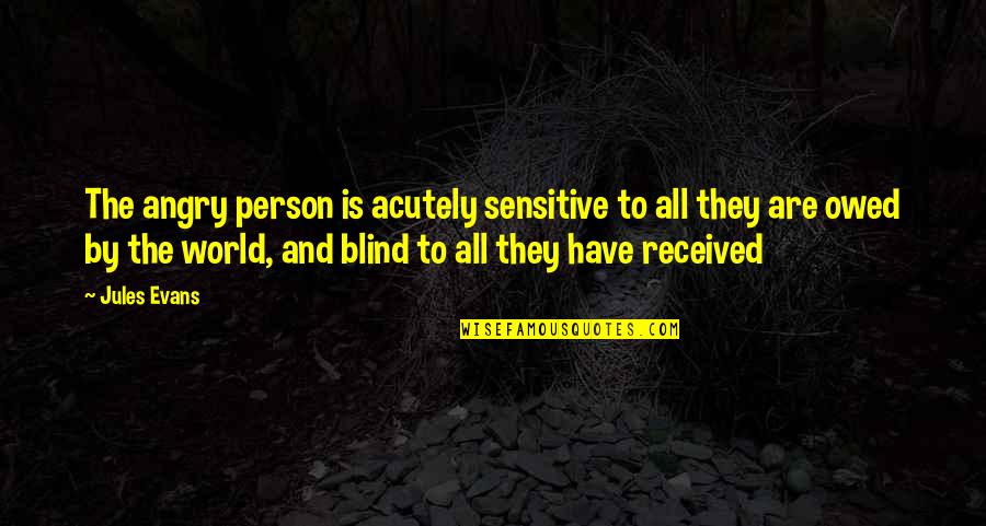 Best Person In The World Quotes By Jules Evans: The angry person is acutely sensitive to all