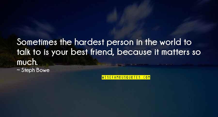 Best Person In The World Quotes By Steph Bowe: Sometimes the hardest person in the world to