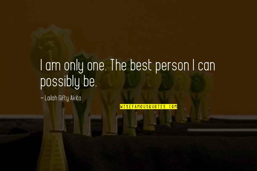 Best Person Of Life Quotes By Lailah Gifty Akita: I am only one. The best person I