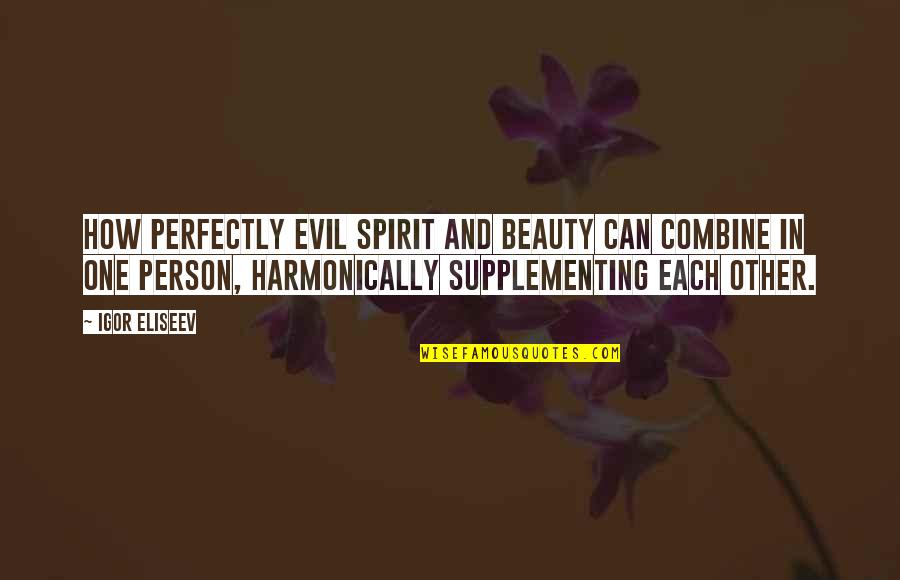 Best Person You Can Be Quotes By Igor Eliseev: How perfectly evil spirit and beauty can combine