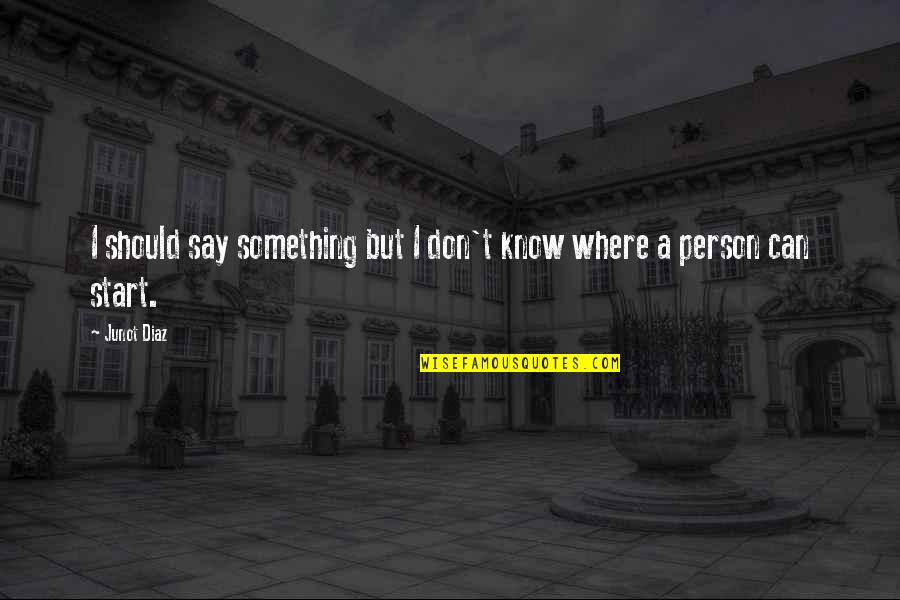 Best Person You Can Be Quotes By Junot Diaz: I should say something but I don't know