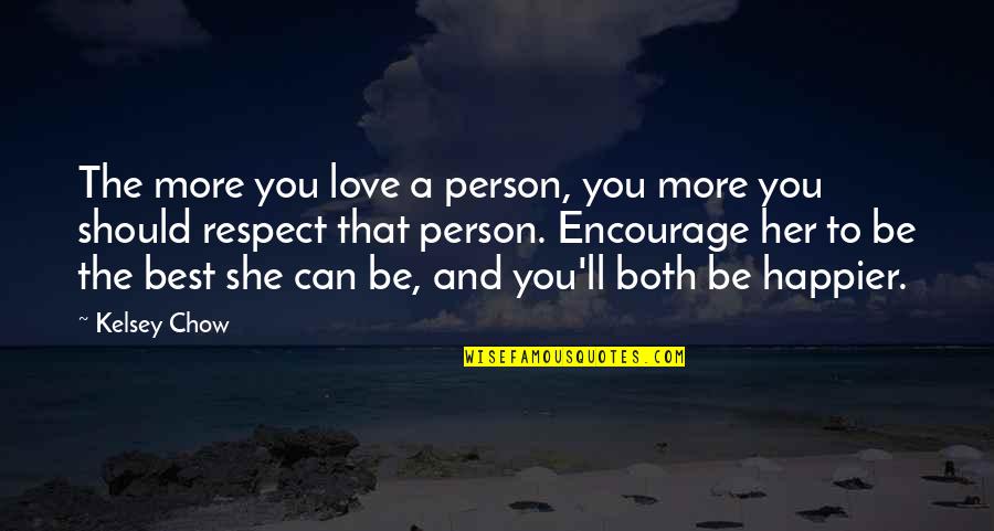 Best Person You Can Be Quotes By Kelsey Chow: The more you love a person, you more