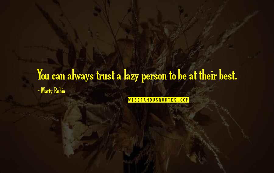 Best Person You Can Be Quotes By Marty Rubin: You can always trust a lazy person to