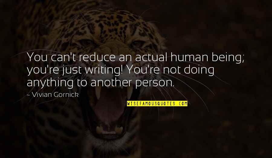 Best Person You Can Be Quotes By Vivian Gornick: You can't reduce an actual human being; you're
