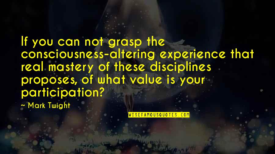 Best Personal Development Quotes By Mark Twight: If you can not grasp the consciousness-altering experience