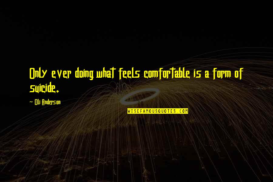 Best Personal Development Quotes By Oli Anderson: Only ever doing what feels comfortable is a