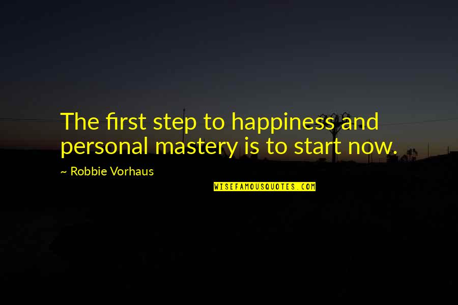 Best Personal Happiness Quotes By Robbie Vorhaus: The first step to happiness and personal mastery