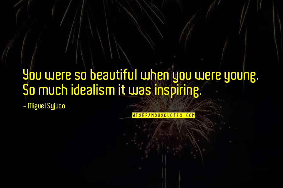 Best Personal Qualities Quotes By Miguel Syjuco: You were so beautiful when you were young.