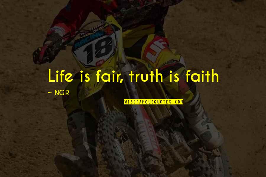 Best Personal Qualities Quotes By NGR: Life is fair, truth is faith