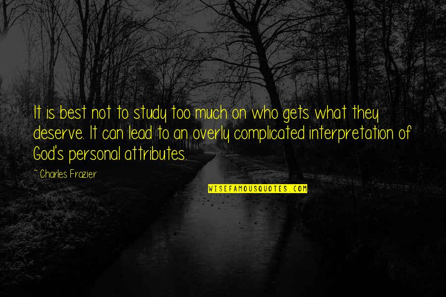 Best Personal Quotes By Charles Frazier: It is best not to study too much