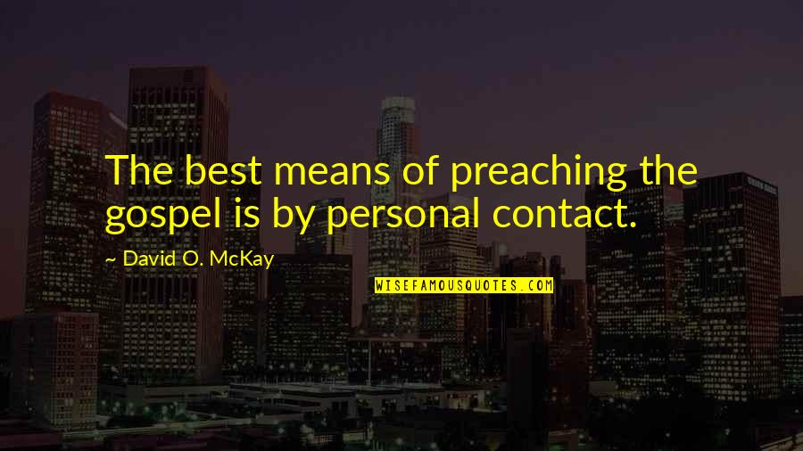 Best Personal Quotes By David O. McKay: The best means of preaching the gospel is