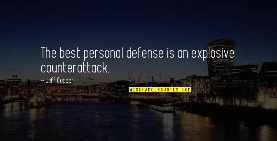 Best Personal Quotes By Jeff Cooper: The best personal defense is an explosive counterattack.