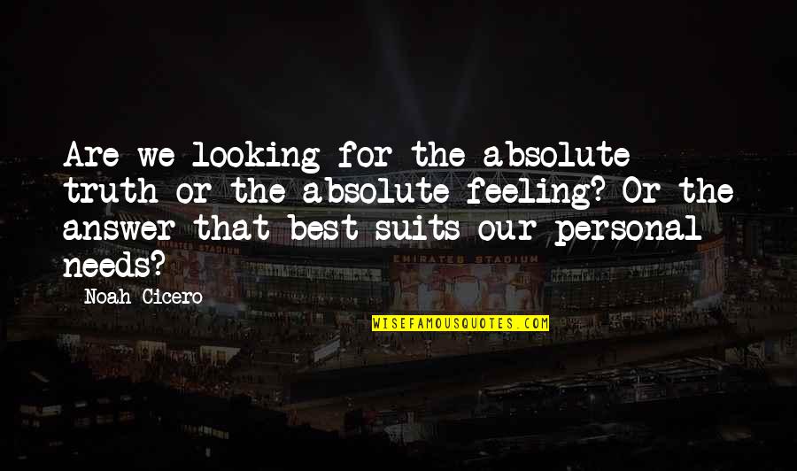 Best Personal Quotes By Noah Cicero: Are we looking for the absolute truth or