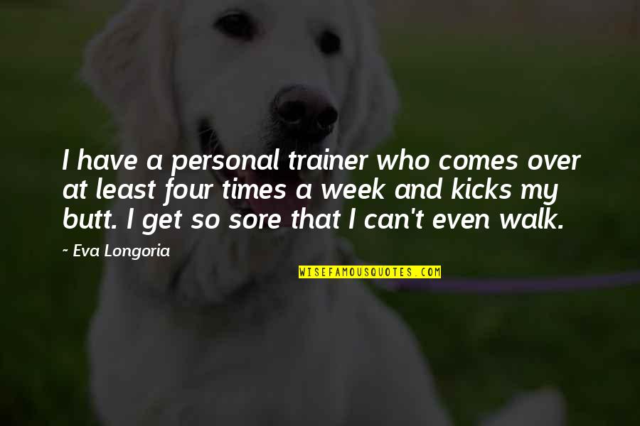 Best Personal Trainer Quotes By Eva Longoria: I have a personal trainer who comes over