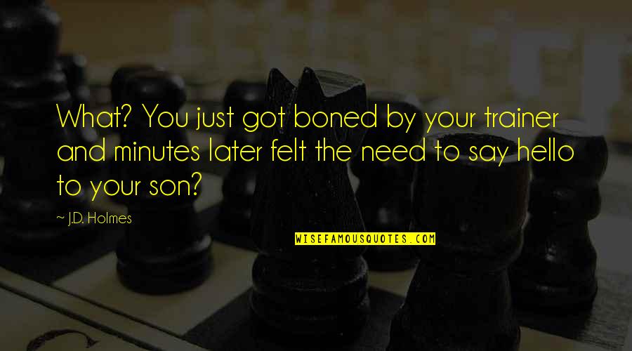 Best Personal Trainer Quotes By J.D. Holmes: What? You just got boned by your trainer Best Personal Trainer Quotes By J.D. Holmes: What? You just got boned by your trainer