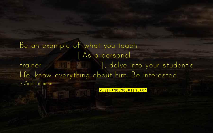 Best Personal Trainer Quotes By Jack LaLanne: Be an example of what you teach. [As Best Personal Trainer Quotes By Jack LaLanne: Be an example of what you teach. [As