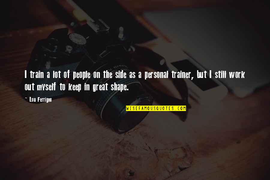 Best Personal Trainer Quotes By Lou Ferrigno: I train a lot of people on the Best Personal Trainer Quotes By Lou Ferrigno: I train a lot of people on the