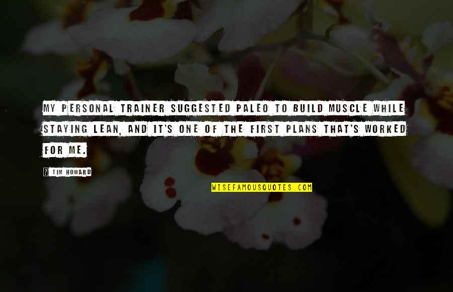 Best Personal Trainer Quotes By Tim Howard: My personal trainer suggested paleo to build muscle Best Personal Trainer Quotes By Tim Howard: My personal trainer suggested paleo to build muscle