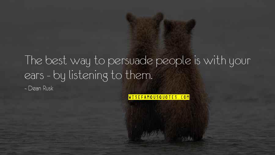 Best Persuade Quotes By Dean Rusk: The best way to persuade people is with