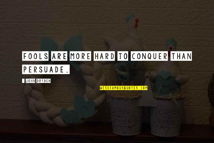 Best Persuade Quotes By John Dryden: Fools are more hard to conquer than persuade. Best Persuade Quotes By John Dryden: Fools are more hard to conquer than persuade.