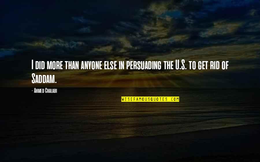 Best Persuading Quotes By Ahmed Chalabi: I did more than anyone else in persuading