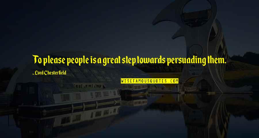 Best Persuading Quotes By Lord Chesterfield: To please people is a great step towards