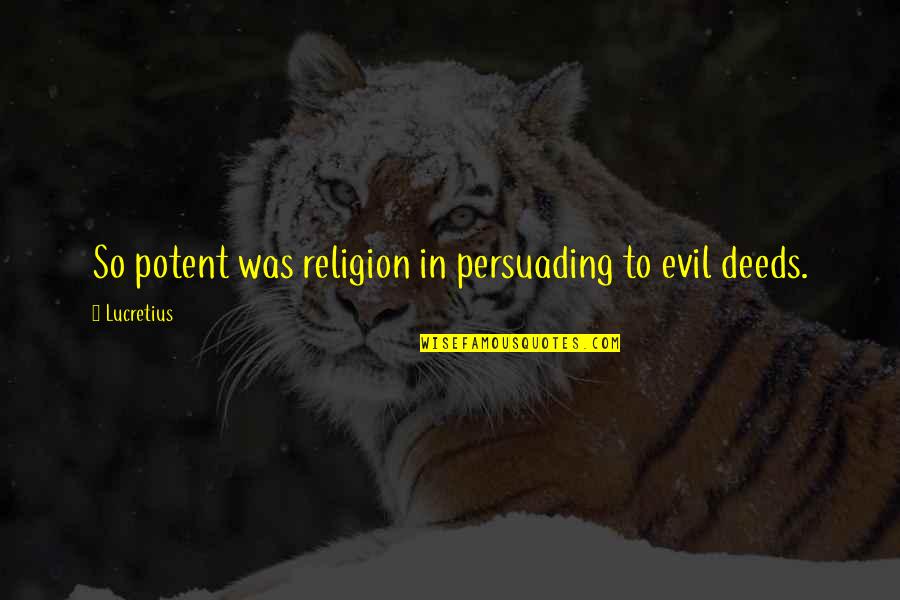 Best Persuading Quotes By Lucretius: So potent was religion in persuading to evil
