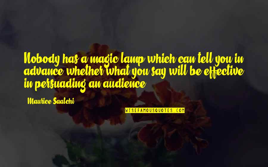 Best Persuading Quotes By Maurice Saatchi: Nobody has a magic lamp which can tell